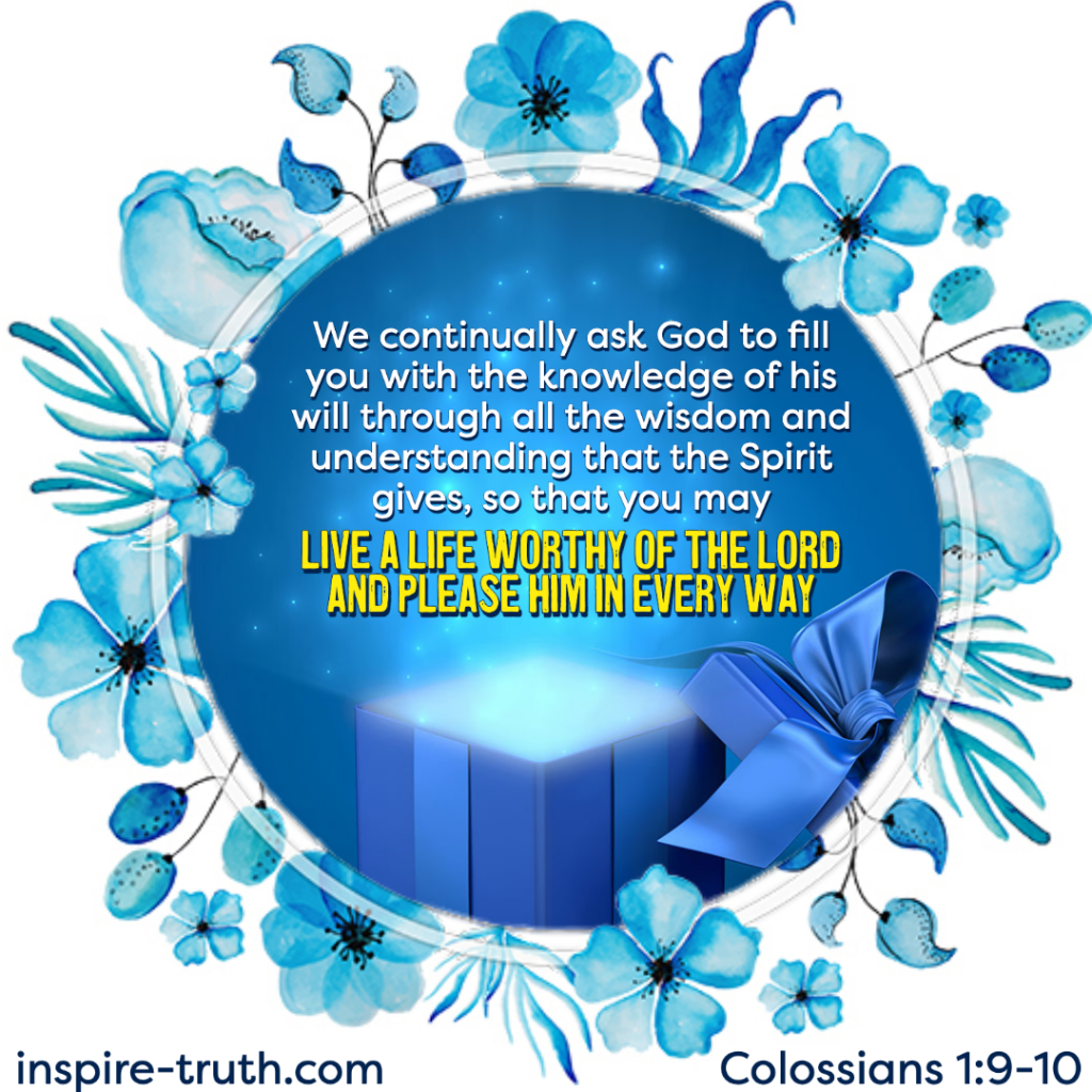 Word of Encouragement: Colossians 1:9-10 - Inspire Truth