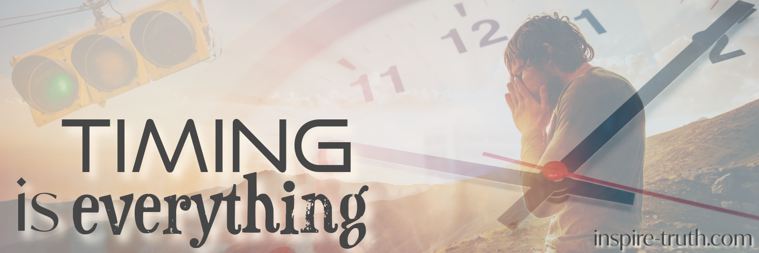 Timing Is Everything Inspire Truth